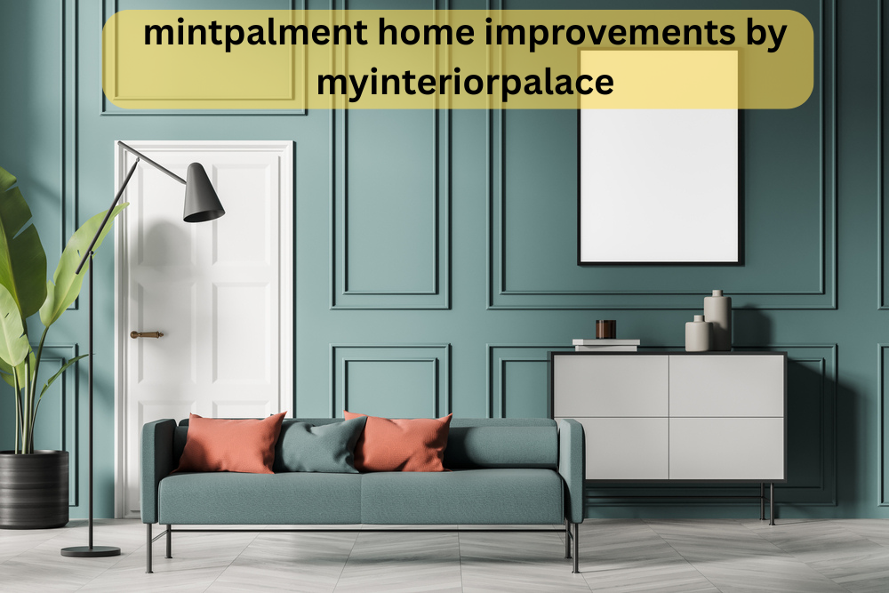 mintpalment home improvements by myinteriorpalace