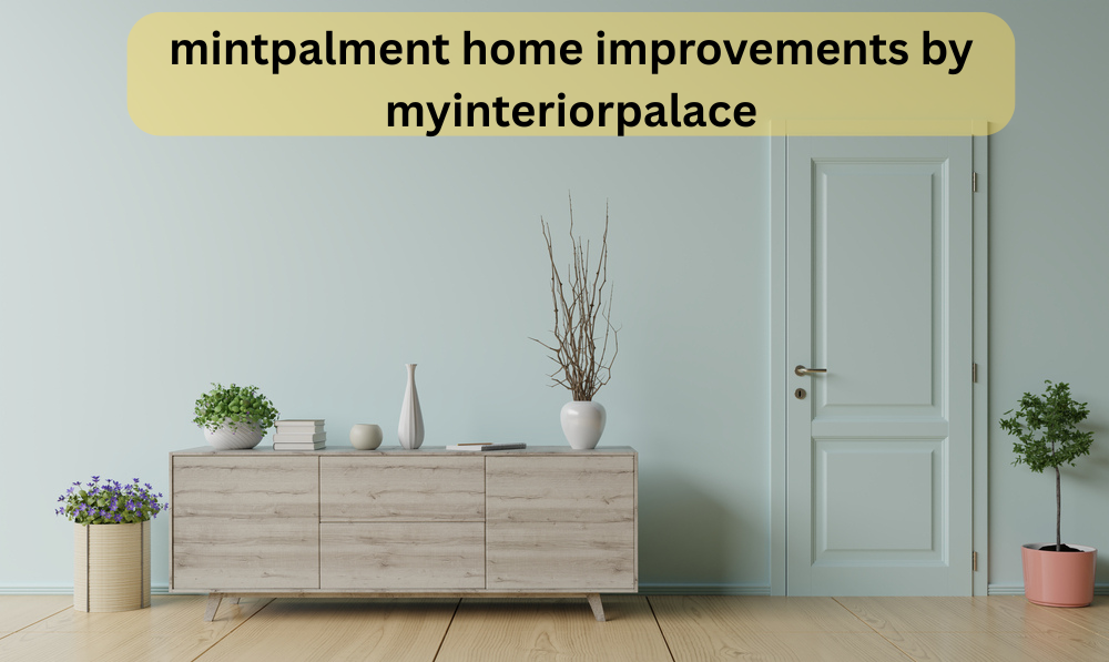 mintpalment home improvements by myinteriorpalace