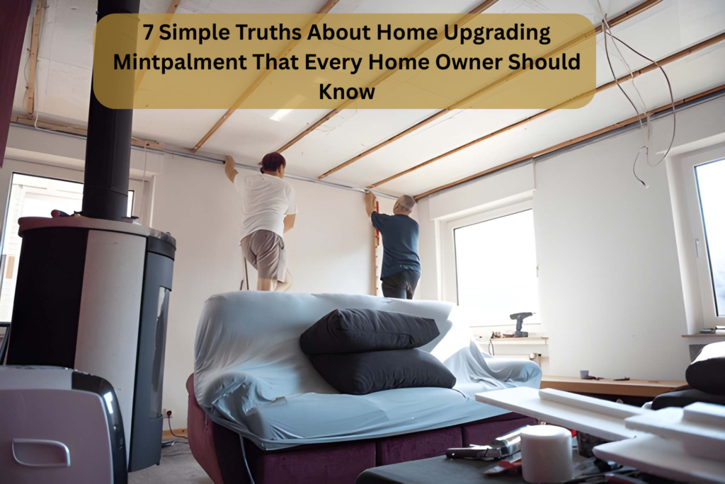 7 Simple Truths About Home Upgrading Mintpalment That Every Home Owner Should Know