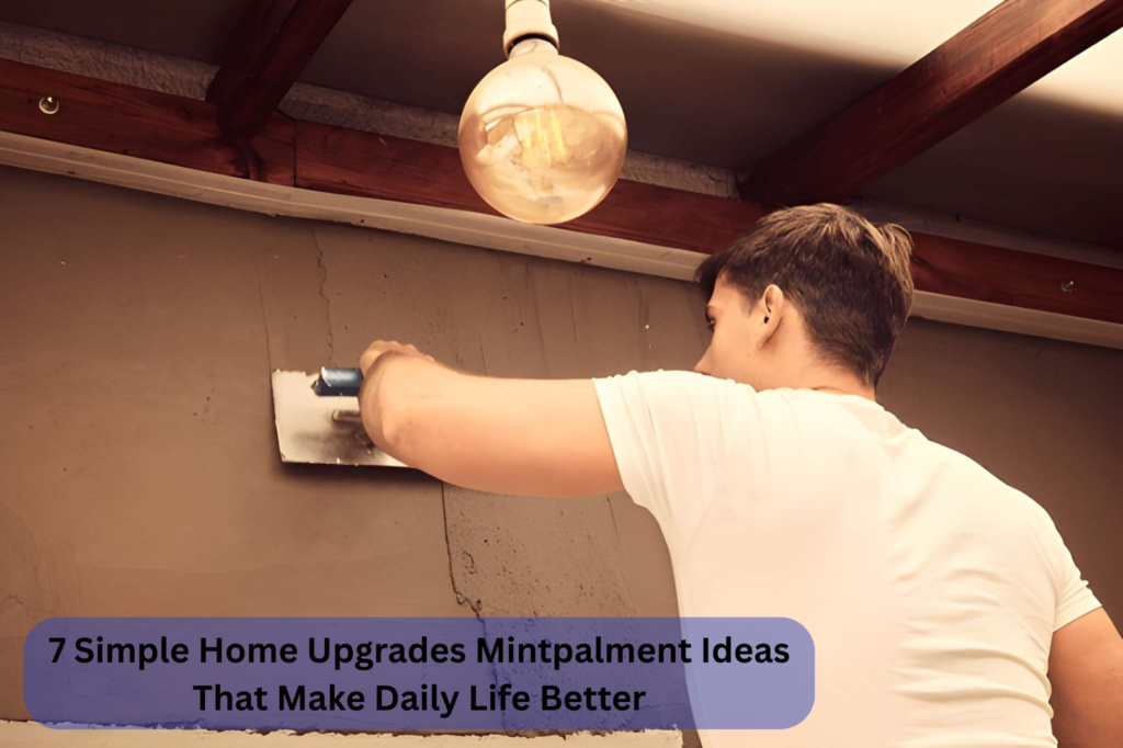 7 Simple Home Upgrades Mintpalment Ideas That Make Daily Life Better