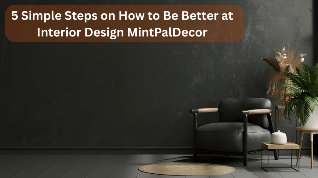 5 Simple Steps on How to Be Better at Interior Design MintPalDecor