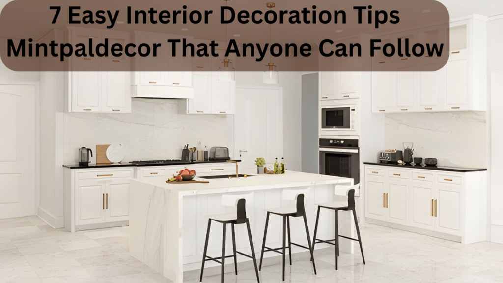 7 Easy Interior Decoration Tips Mintpaldecor That Anyone Can Follow