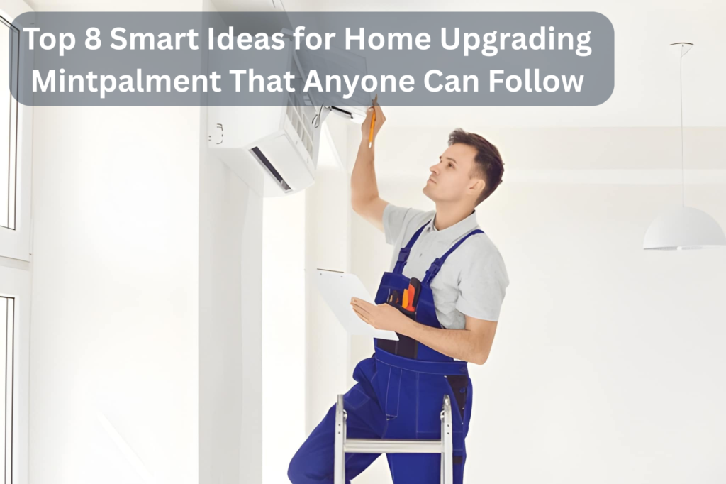 Top 8 Smart Ideas for Home Upgrading Mintpalment That Anyone Can Follow
