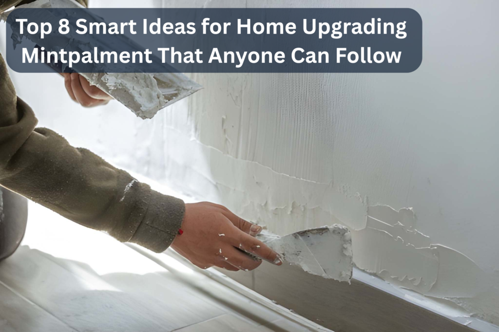 Top 8 Smart Ideas for Home Upgrading Mintpalment That Anyone Can Follow
