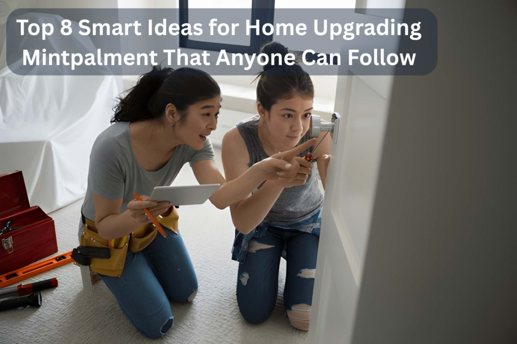 Top 8 Smart Ideas for Home Upgrading Mintpalment That Anyone Can Follow