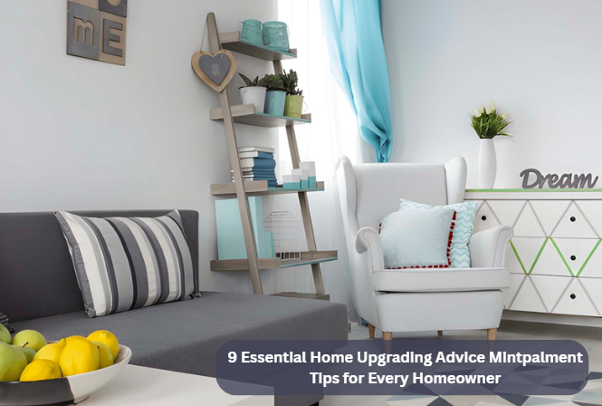 9 Essential Home Upgrading Advice Mintpalment Tips for Every Homeowner