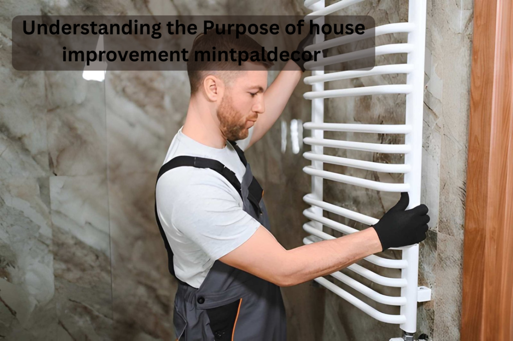 Understanding the Purpose of house improvement mintpaldecor