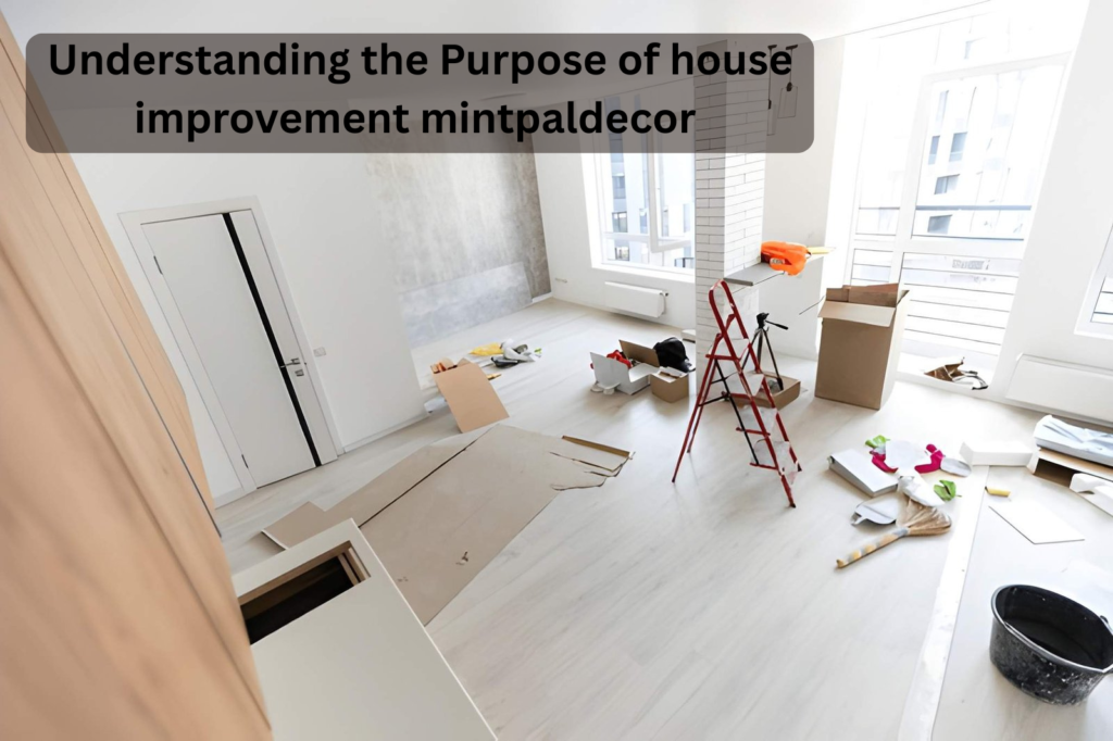 Understanding the Purpose of house improvement mintpaldecor