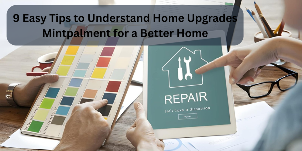 9 Easy Tips to Understand Home Upgrades Mintpalment for a Better Home
