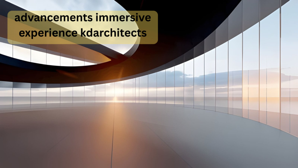advancements immersive experience kdarchitects