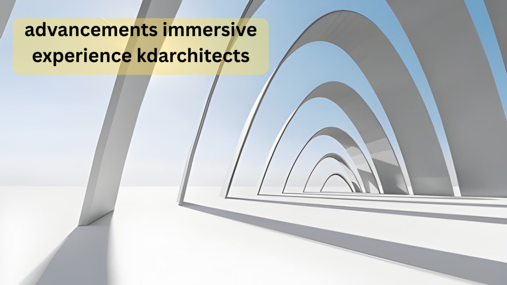 advancements immersive experience kdarchitects
